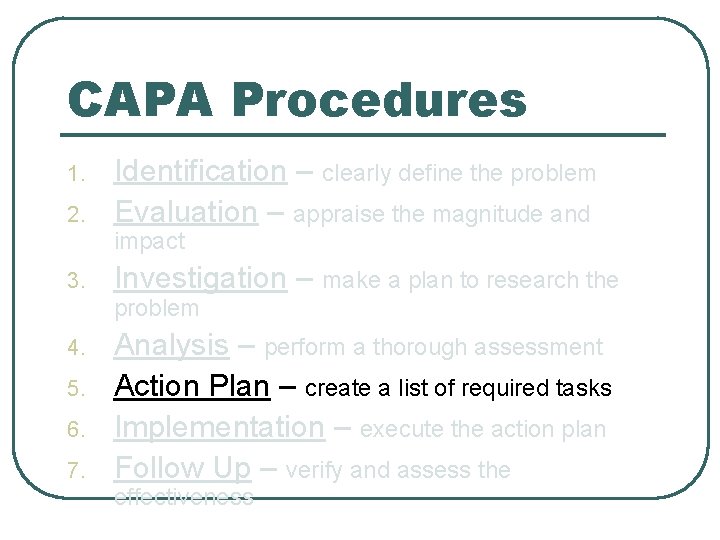 CAPA Procedures 1. 2. Identification – clearly define the problem Evaluation – appraise the
