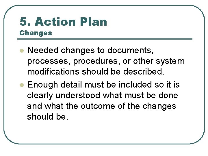 5. Action Plan Changes l l Needed changes to documents, processes, procedures, or other
