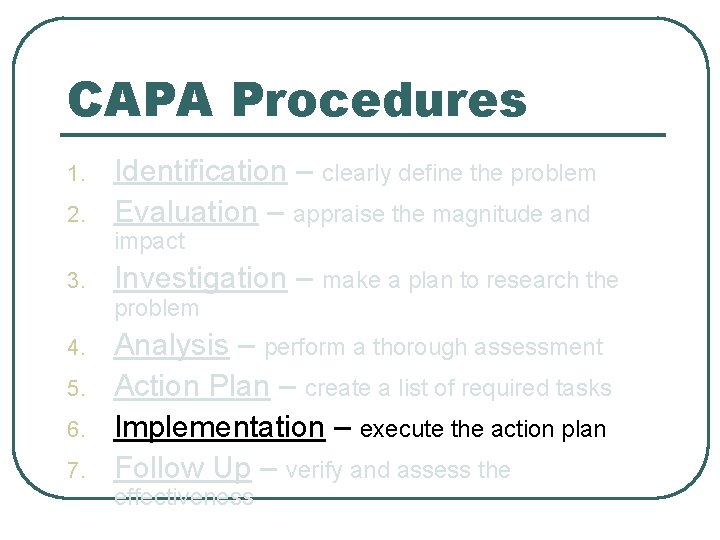 CAPA Procedures 1. 2. Identification – clearly define the problem Evaluation – appraise the