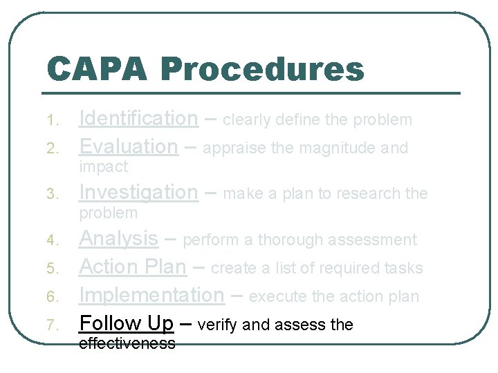 CAPA Procedures 1. 2. Identification – clearly define the problem Evaluation – appraise the