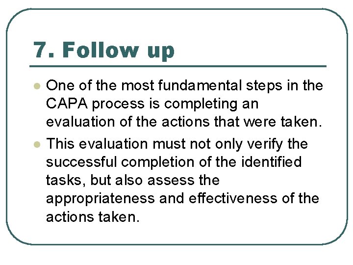 7. Follow up l l One of the most fundamental steps in the CAPA