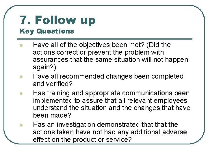 7. Follow up Key Questions l l Have all of the objectives been met?