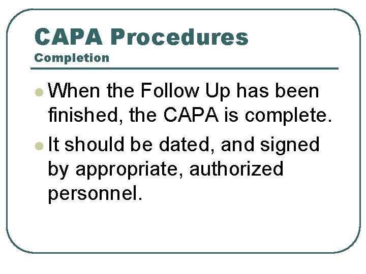 CAPA Procedures Completion l When the Follow Up has been finished, the CAPA is