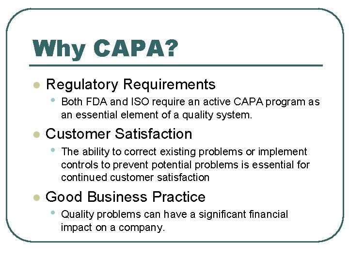 Why CAPA? l l l Regulatory Requirements • Both FDA and ISO require an
