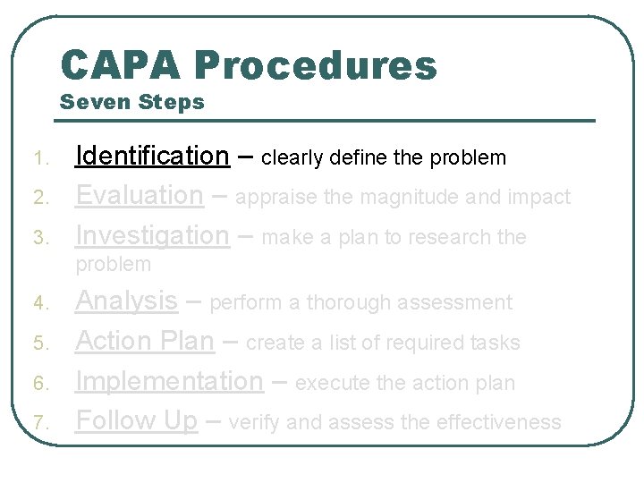 CAPA Procedures Seven Steps 1. 2. 3. Identification – clearly define the problem Evaluation