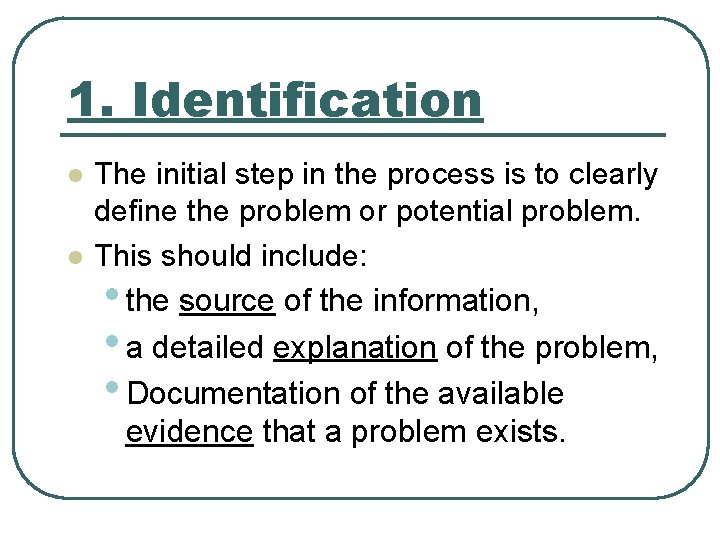 1. Identification l l The initial step in the process is to clearly define