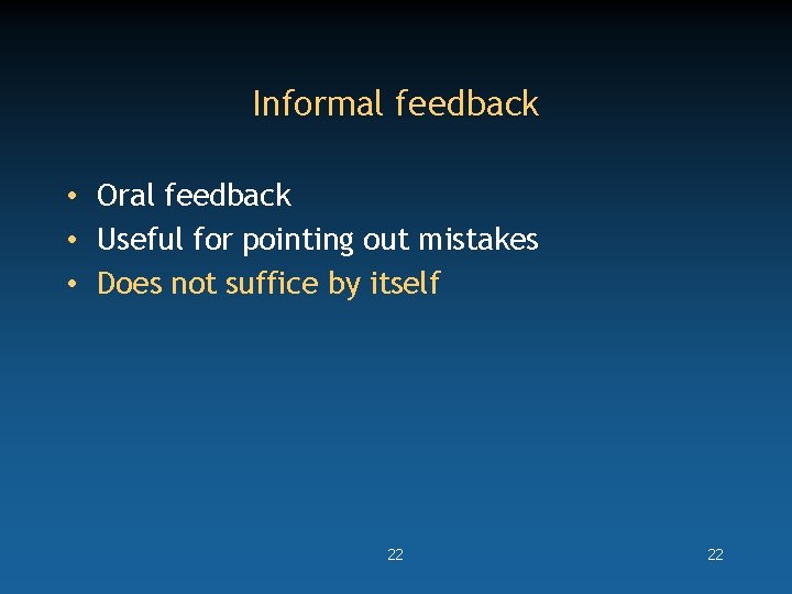 Informal feedback • Oral feedback • Useful for pointing out mistakes • Does not