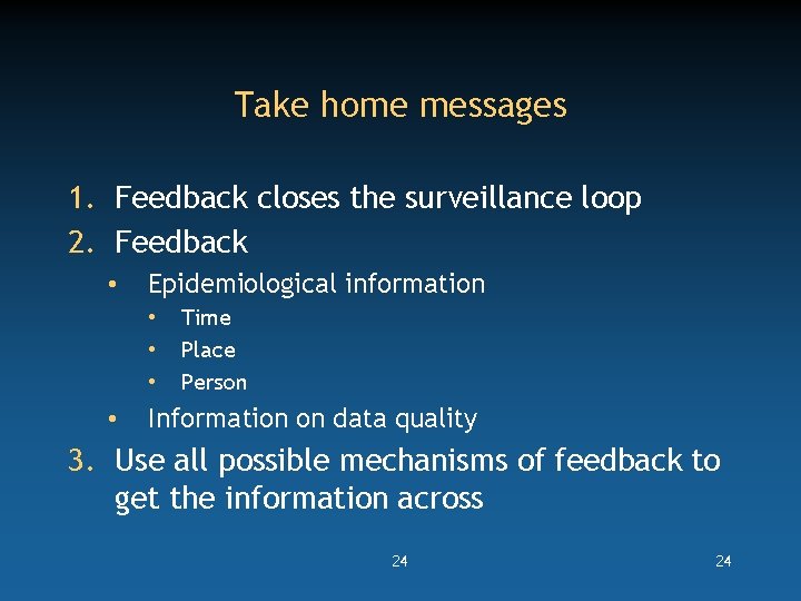 Take home messages 1. Feedback closes the surveillance loop 2. Feedback • Epidemiological information
