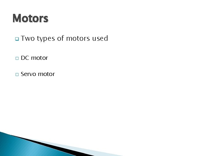 Motors q Two types of motors used � DC motor � Servo motor 