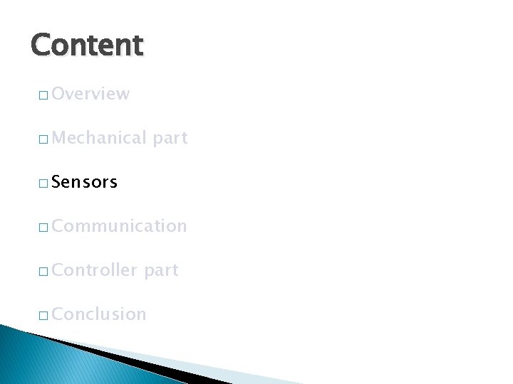 Content � Overview � Mechanical part � Sensors � Communication � Controller part �