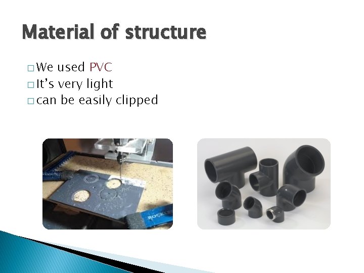 Material of structure � We used PVC � It’s very light � can be