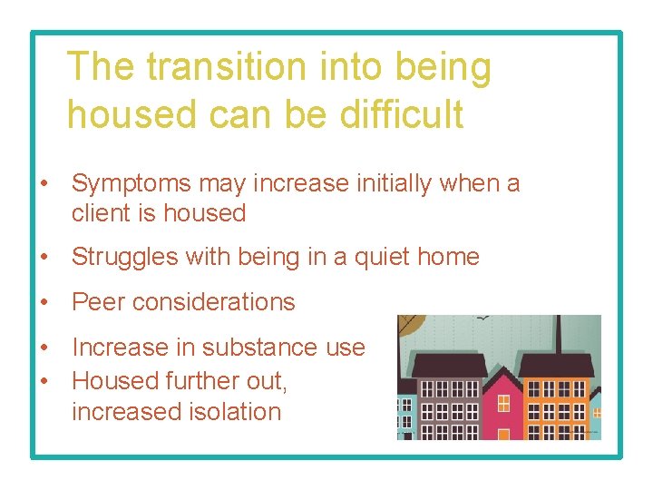 The transition into being housed can be difficult • Symptoms may increase initially when