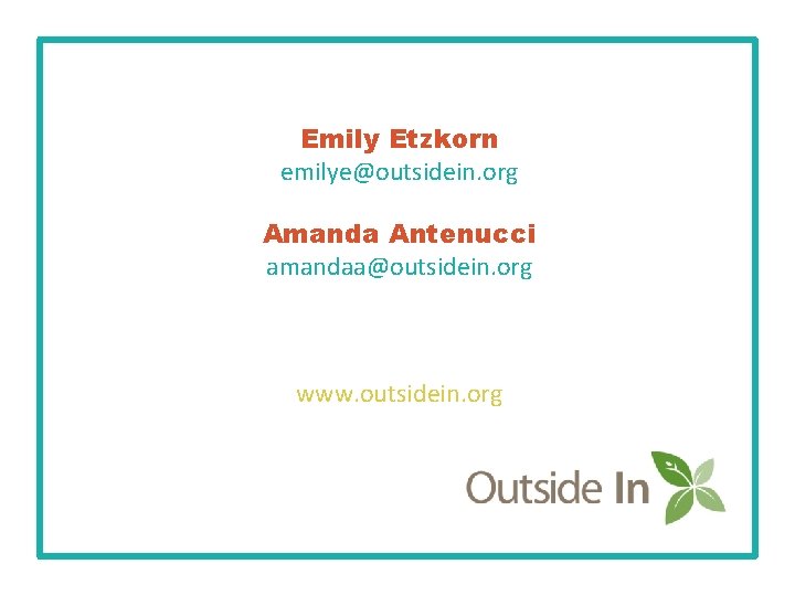 Emily Etzkorn emilye@outsidein. org Amanda Antenucci amandaa@outsidein. org www. outsidein. org 