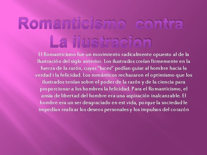 Romanticismo contra La ilustracion El Romanticismo fue un movimiento radicalmente opuesto al de la