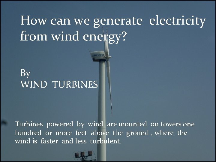 How can we generate electricity from wind energy? By WIND TURBINES Turbines powered by