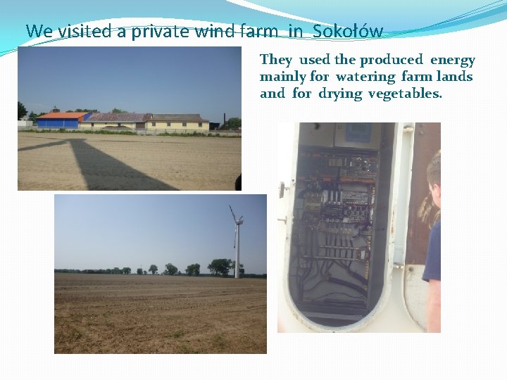 We visited a private wind farm in Sokołów They used the produced energy mainly
