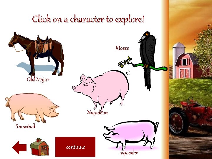Click on a character to explore! Moses Old Major Napoleon Snowball continue squealer 