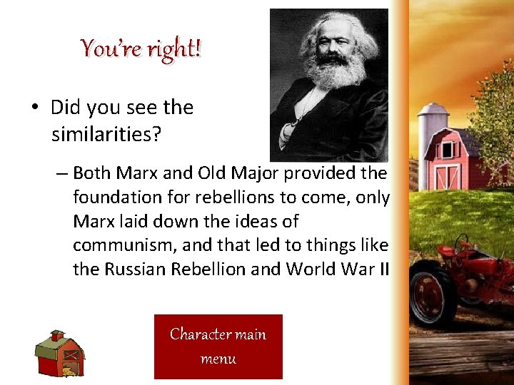 You’re right! • Did you see the similarities? – Both Marx and Old Major