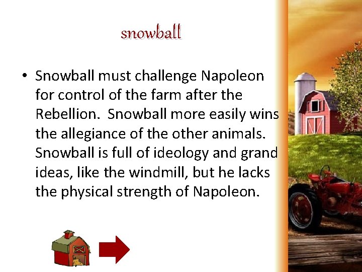 snowball • Snowball must challenge Napoleon for control of the farm after the Rebellion.