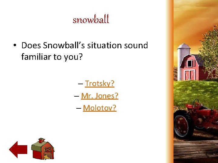 snowball • Does Snowball’s situation sound familiar to you? – Trotsky? – Mr. Jones?