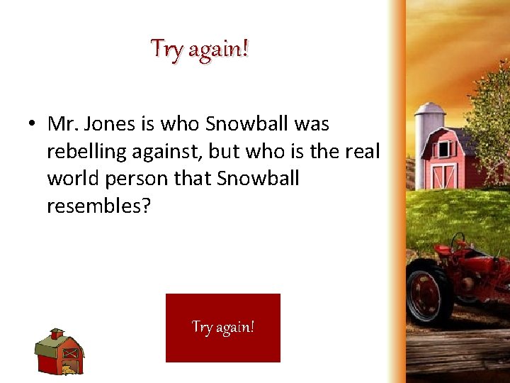 Try again! • Mr. Jones is who Snowball was rebelling against, but who is
