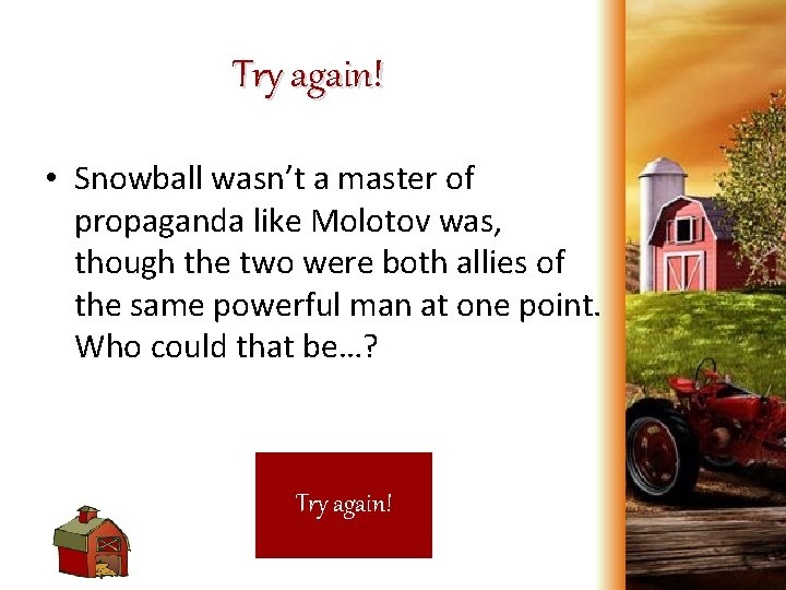 Try again! • Snowball wasn’t a master of propaganda like Molotov was, though the