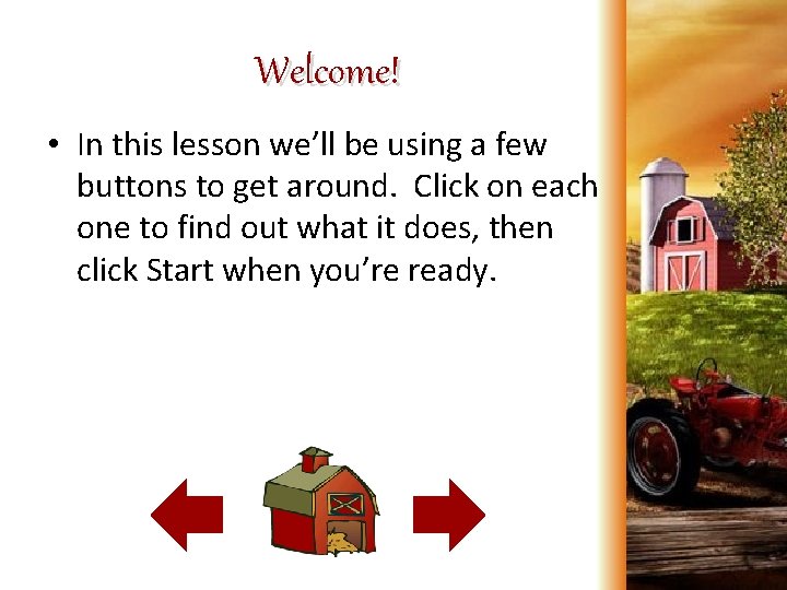 Welcome! • In this lesson we’ll be using a few buttons to get around.