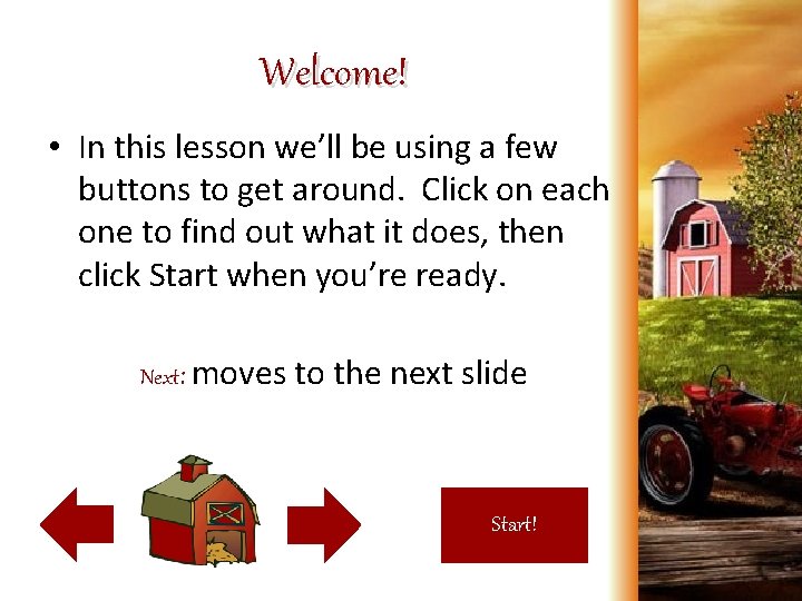 Welcome! • In this lesson we’ll be using a few buttons to get around.