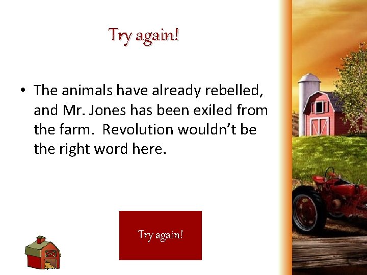 Try again! • The animals have already rebelled, and Mr. Jones has been exiled