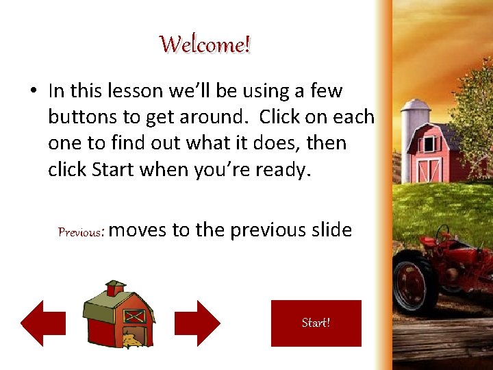 Welcome! • In this lesson we’ll be using a few buttons to get around.