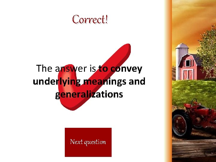 Correct! The answer is to convey underlying meanings and generalizations Next question 