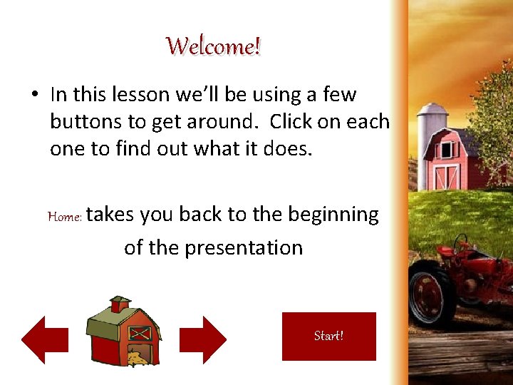 Welcome! • In this lesson we’ll be using a few buttons to get around.