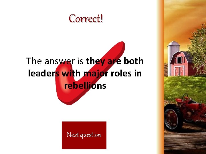 Correct! The answer is they are both leaders with major roles in rebellions Next