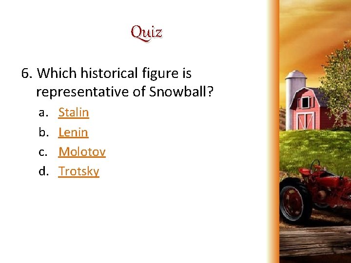 Quiz 6. Which historical figure is representative of Snowball? a. b. c. d. Stalin