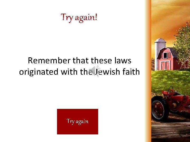 Try again! Remember that these laws originated with the Jewish faith Try again 