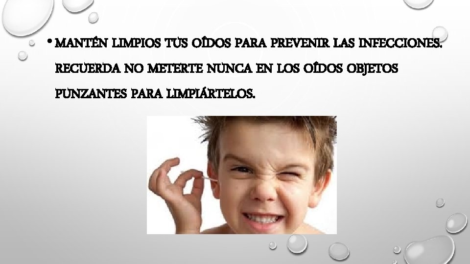  • MANTÉN LIMPIOS TUS OÍDOS PARA PREVENIR LAS INFECCIONES. RECUERDA NO METERTE NUNCA
