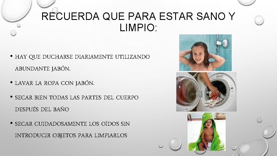 RECUERDA QUE PARA ESTAR SANO Y LIMPIO: • HAY QUE DUCHARSE DIARIAMENTE UTILIZANDO ABUNDANTE