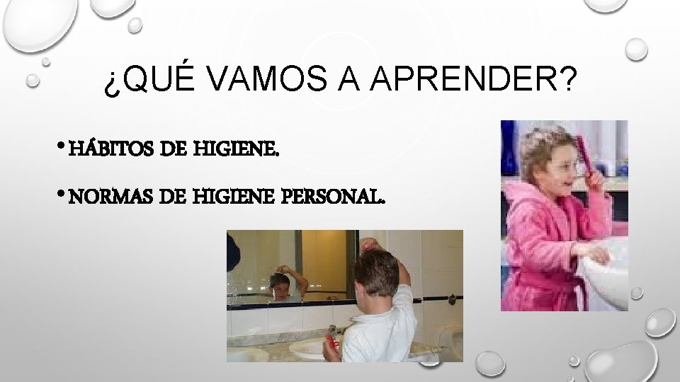 ¿QUÉ VAMOS A APRENDER? • HÁBITOS DE HIGIENE. • NORMAS DE HIGIENE PERSONAL. 