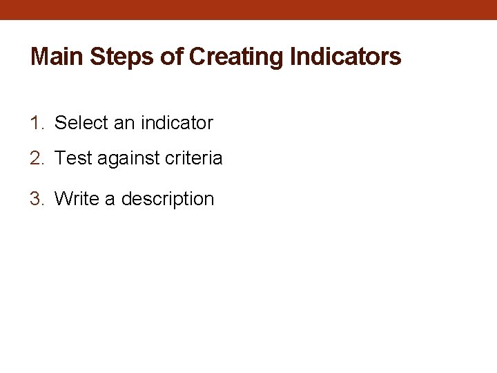 Main Steps of Creating Indicators 1. Select an indicator 2. Test against criteria 3.