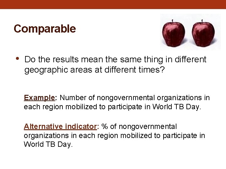 Comparable • Do the results mean the same thing in different geographic areas at