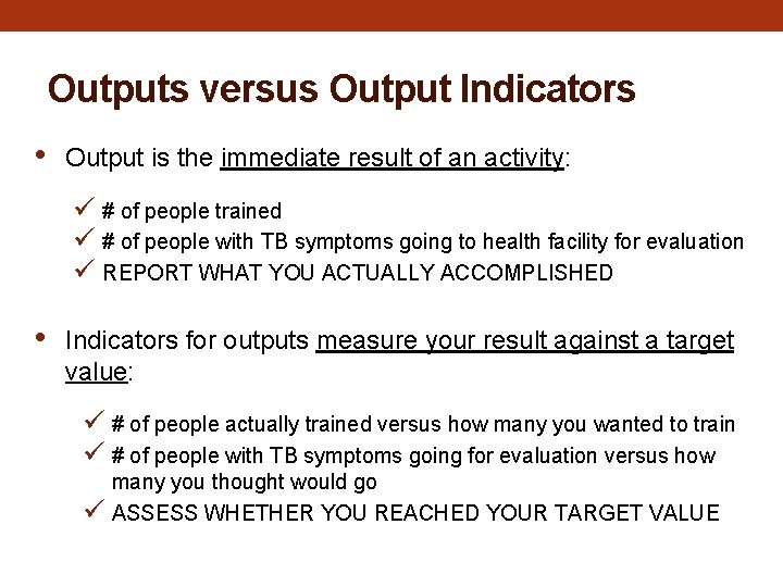 Outputs versus Output Indicators • Output is the immediate result of an activity: ü