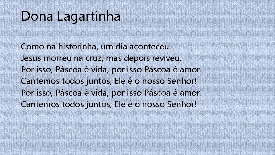 Dona Lagartinha Como na historinha, um dia aconteceu. Jesus morreu na cruz, mas depois