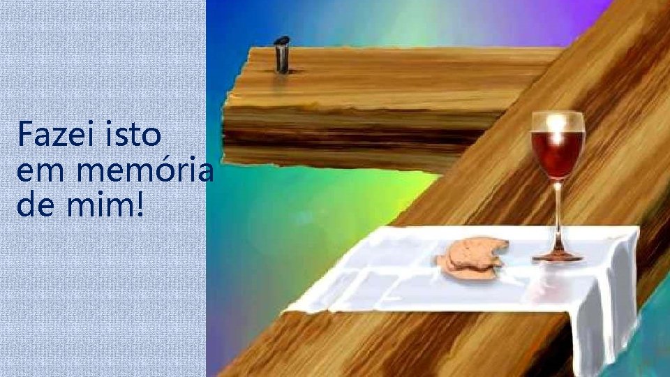 Fazei isto em memória de mim! 