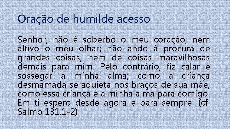 Oração de humilde acesso Senhor, não é soberbo o meu coração, nem altivo o