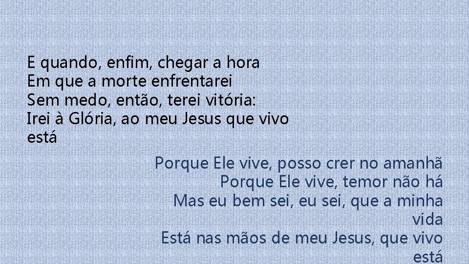 E quando, enfim, chegar a hora Em que a morte enfrentarei Sem medo, então,
