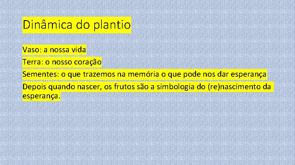 Dinâmica do plantio Vaso: a nossa vida Terra: o nosso coração Sementes: o que