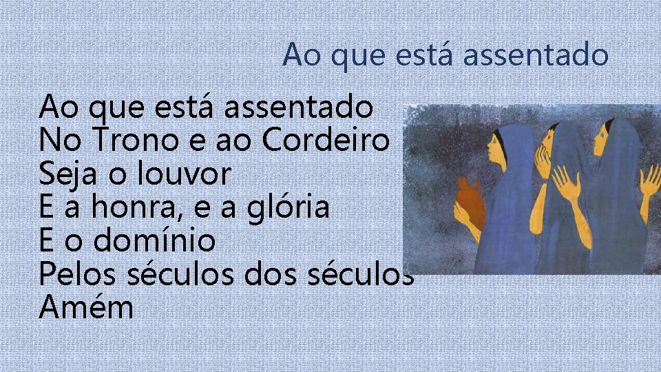 Ao que está assentado No Trono e ao Cordeiro Seja o louvor E a