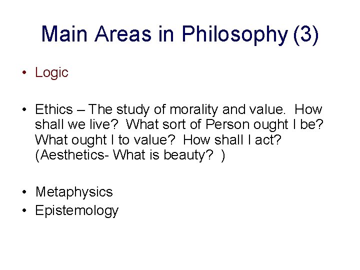 Main Areas in Philosophy (3) • Logic • Ethics – The study of morality