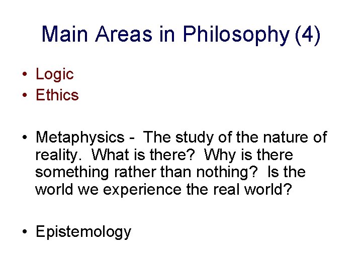 Main Areas in Philosophy (4) • Logic • Ethics • Metaphysics - The study