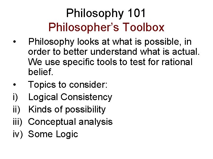 Philosophy 101 Philosopher’s Toolbox • Philosophy looks at what is possible, in order to